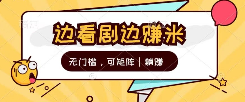 无门槛刷剧一天30+轻轻松松，可矩阵，管道收益，躺赚不来看看?-创业项目网