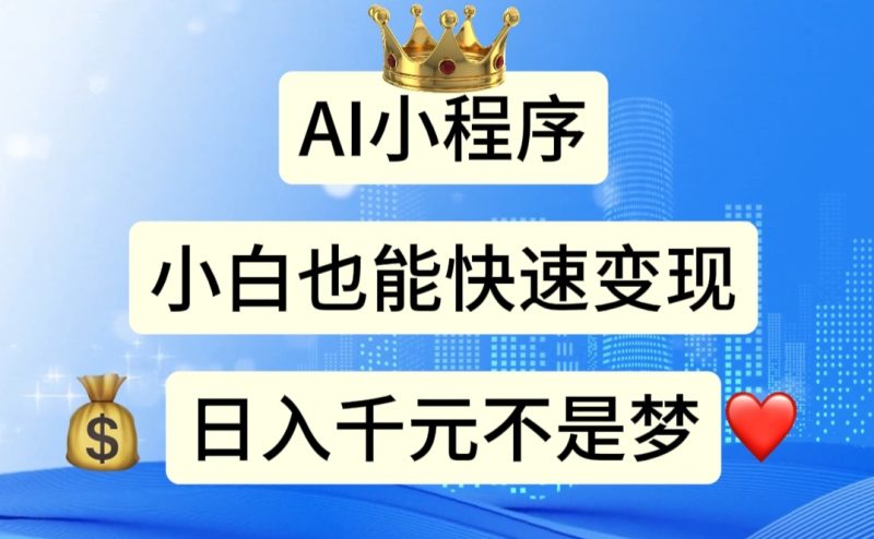 AI小程序,小白轻松变现,日入千元不是梦-创业项目网