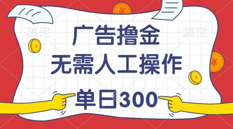 最新教程!广告撸金,无需人工操作,单日收入300+-创业项目网