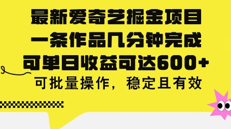 最新爱奇艺掘金项目，一条作品几分钟完成，可单日收益可达几张，可批量操作，稳定且有效-创业项目网