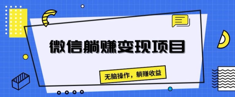 微信躺赚变现项目，无脑操作，躺赚收益-创业项目网
