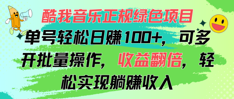 酷我音乐正规绿色项目，单号轻松日赚100+，可多开批量操作，收益翻倍，轻松躺赚-创业项目网