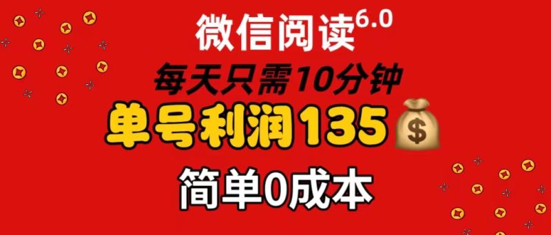 微信阅读6.0，每日10分钟，单号利润135，可批量放大操作，简单0成本-创业项目网