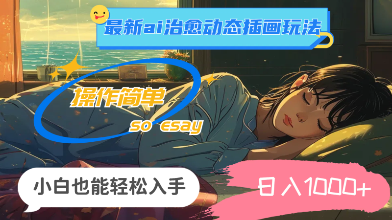 2024年最新ai治愈动态插画玩法,操作简单,小白也能轻松入手,日入1000+-创业项目网