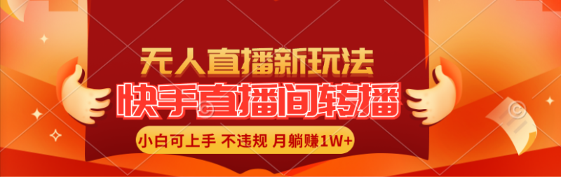 快手直播间转播玩法简单躺赚,真正的全无人直播,小白轻松上手月入1W+-创业项目网
