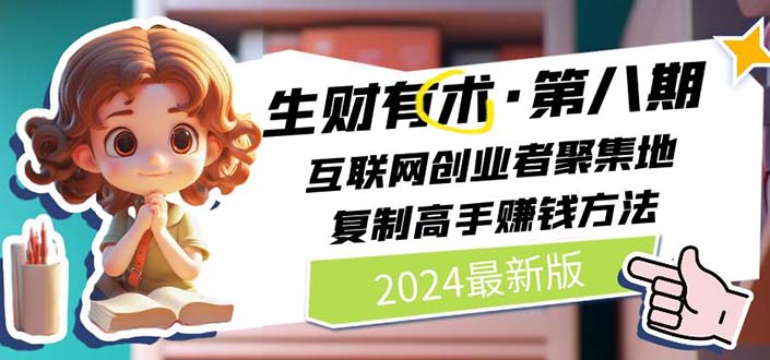 2024生财有术第八期 互联网创业者聚集地，复制高手赚钱方法 (7月更新)-创业项目网