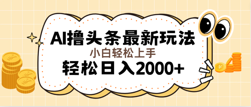 AI撸头条最新玩法,轻松日入2000+无脑操作,当天可以起号,第二天就能见到收益-创业项目网
