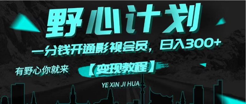 《野心计划》一分钱卖影视会员，日入300+-创业项目网