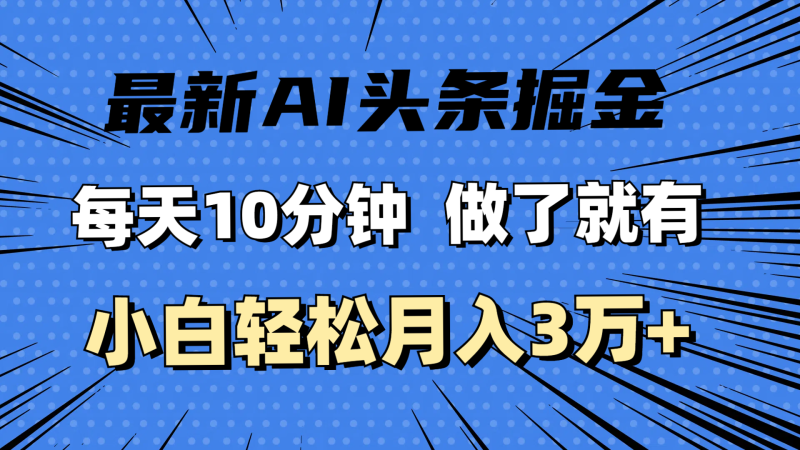 最新AI头条掘金,每天10分钟,做了就有,小白也能月入3万+-创业项目网