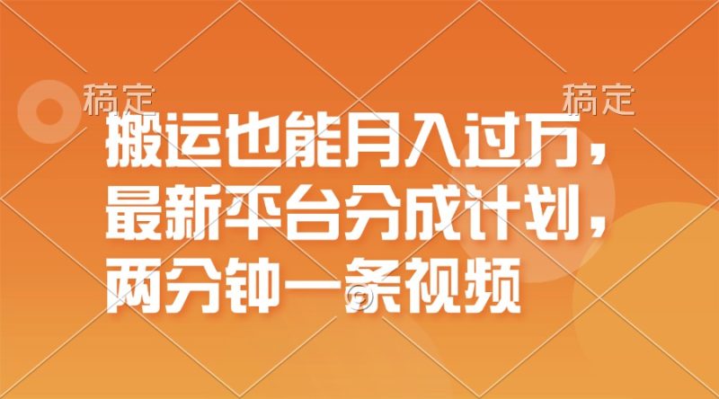 搬运也能月入过万,最新平台分成计划,一万播放一百米,一分钟一个作品-创业项目网
