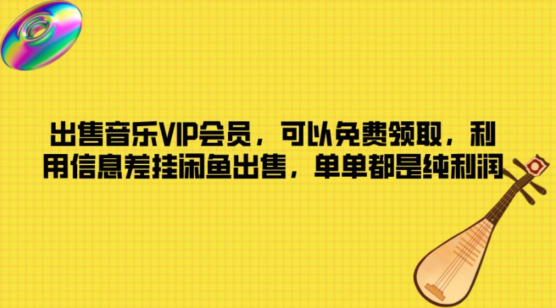 出售音乐VIP会员，可以免费领取，利用信息差挂闲鱼出售，单单都是纯利润-创业项目网