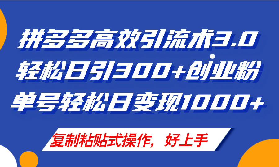拼多多店铺引流技术3.0，日引300+付费创业粉，单号轻松日变现1000+-创业项目网