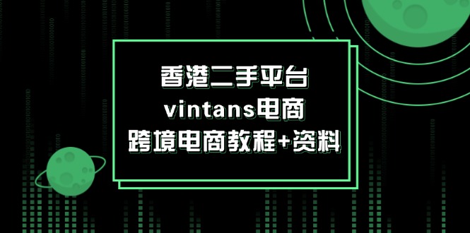 香港二手平台vintans电商，跨境电商教程+资料-创业项目网