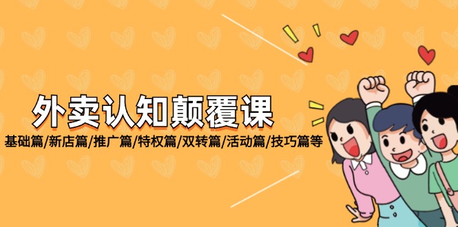 外卖认知颠覆课：基础篇/新店篇/推广篇/特权篇/双转篇/活动篇/技巧篇等-创业项目网
