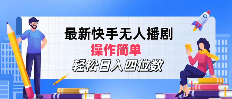 最新快手无人播剧，操作简单，轻松日入四位数-创业项目网
