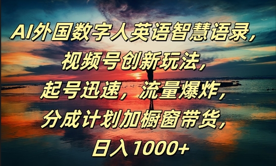 AI外国数字人英语智慧语录，视频号创新玩法，起号迅速，流量爆炸，日入1k+-创业项目网