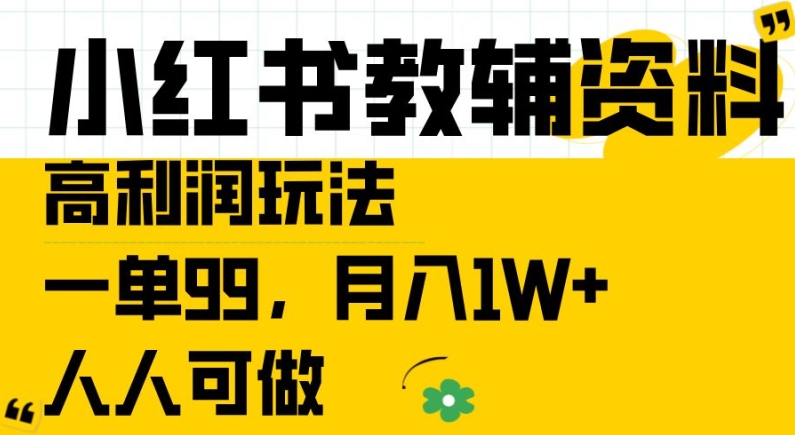 小红书教辅资料高利润玩法，一单99，月入1W+，人人可做-创业项目网