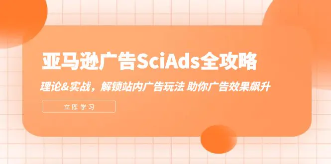 亚马逊广告SciAds全攻略：理论+实战，解锁站内广告玩法 助你广告效果飙升-创业项目网