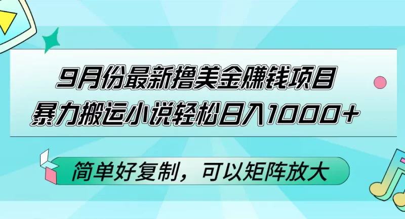 9月份最新撸美金赚钱项目,暴力搬运小说轻松日入1000+,简单好复制可以矩阵放大-创业项目网