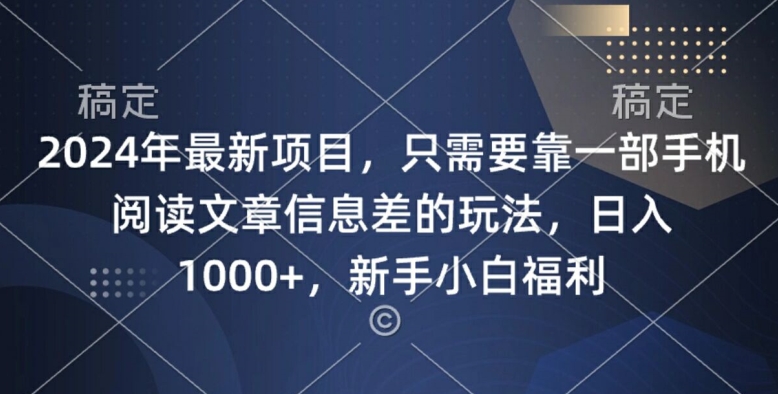 2024年最新项目，只需要靠一部手机阅读文章信息差的玩法，一单10元-创业项目网
