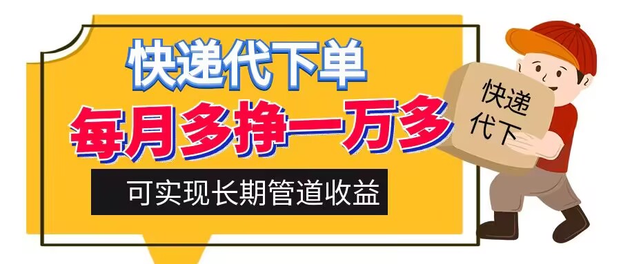 快递代下单，每月多挣一万多，有手机就行，可实现管道收益-创业项目网