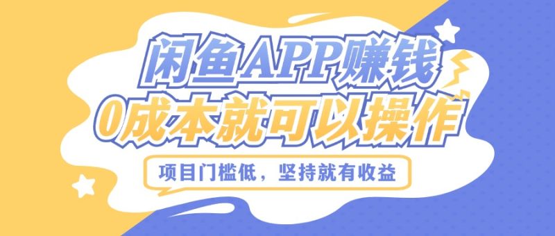 如何利用闲鱼APP赚钱,项目门槛低,0成本就可以操作,坚持就有收益-创业项目网