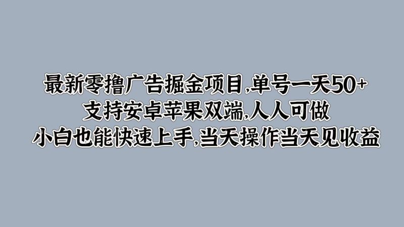 最新零撸广告掘金项目,单号一天50+,支持安卓苹果双端,人人可做,小白也能快速上手-创业项目网