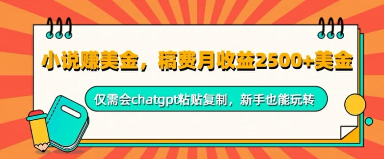 小说赚美金，稿费月收益2.5k美金，仅需会chatgpt粘贴复制，新手也能玩转-创业项目网