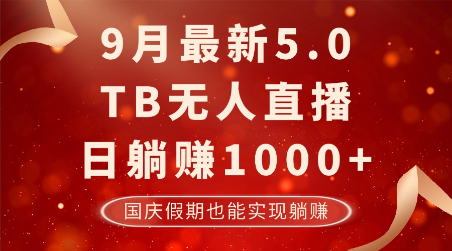 9月最新淘宝无人直播5.0，日躺赚1000+，不违规不封号，国庆假期也能躺赚-创业项目网
