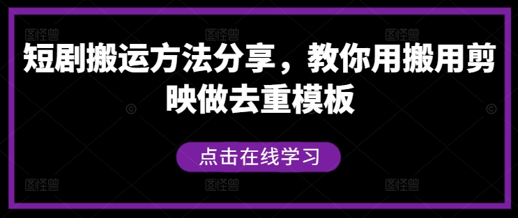 短剧搬运方法分享，教你用搬用剪映做去重模板-创业项目网