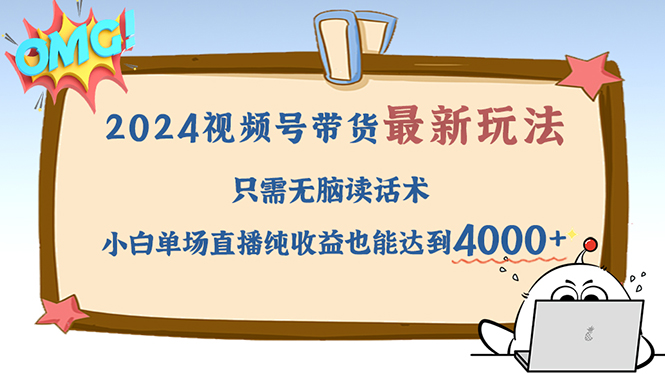 2024视频号最新玩法，只需无脑读话术，小白单场直播纯收益也能达到4000+-创业项目网