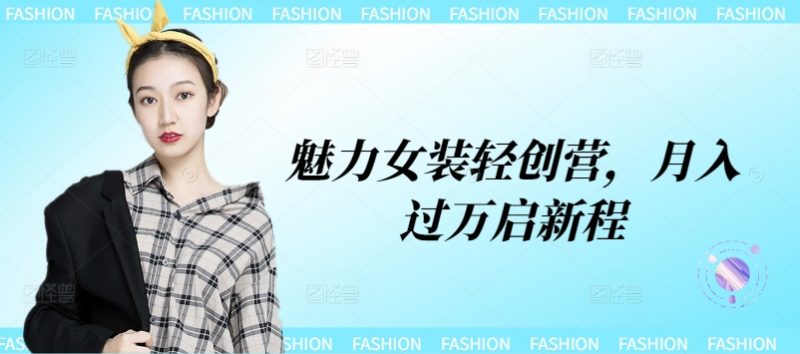 魅力女装轻创营,月入过万启新程-创业项目网