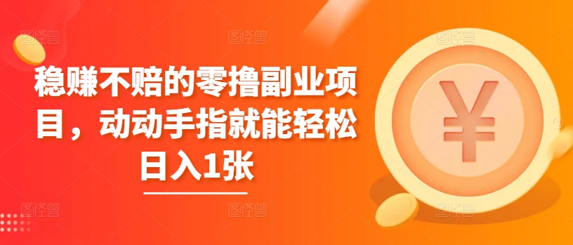 稳赚不赔的零撸副业项目，动动手指就能轻松日入1张-创业项目网