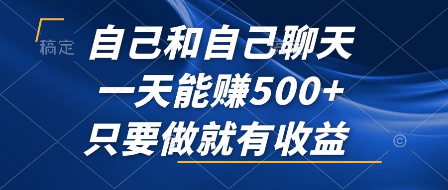 自己和自己聊天，一天能赚500+，只要做就有收益，不可错过的风口项目-创业项目网