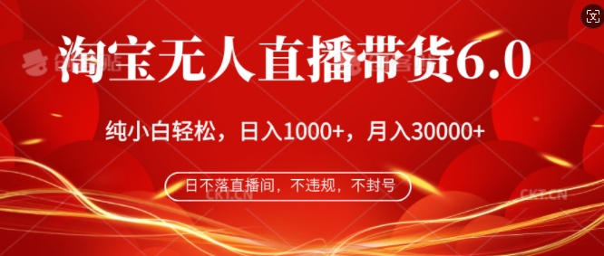 淘宝无人直播带货6.0，不违规，不封号，纯小白轻松上手，月入过万-创业项目网