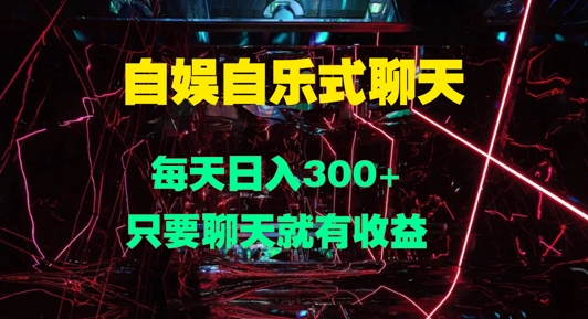 自娱自乐式聊天，每天日入300+，只要聊天就有收益-创业项目网