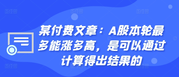 某付费文章：A股本轮最多能涨多高，是可以通过计算得出结果的-创业项目网