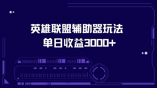英雄联盟辅助器玩法，单日收益3000+-创业项目网