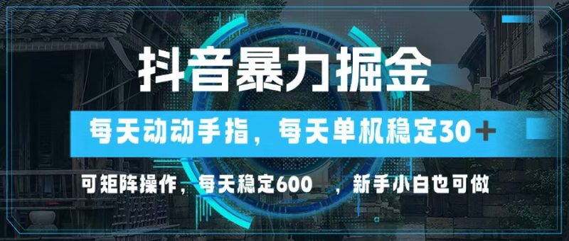 抖音暴力掘金,动动手指就可以,单机30+,可矩阵操作,每天稳定600+-创业项目网