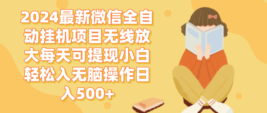 2024微信全自动挂机项目，无限放大，每天可提现，无脑操作日入500+-创业项目网