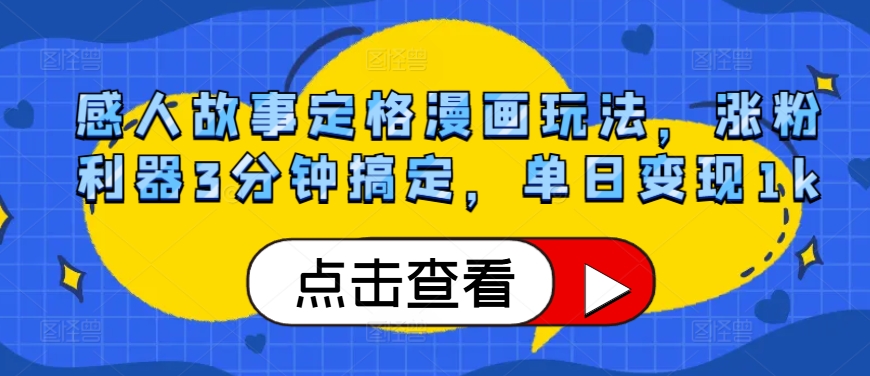 感人故事定格漫画玩法，涨粉利器3分钟搞定，单日变现1k-创业项目网