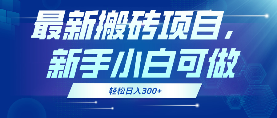 最新0门槛搬砖项目，新手小白可做，轻松日入300+-创业项目网