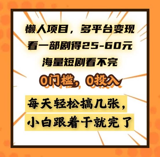 懒人项目,多平台变现,看一部剧得25~60,海量短剧看不完,0门槛,0投入-创业项目网