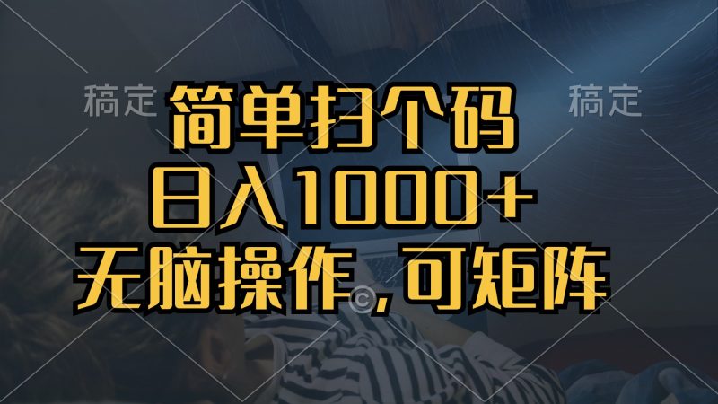 简单扫个码,日入1000+,单机30,做就有,可矩阵,无脑操作-创业项目网