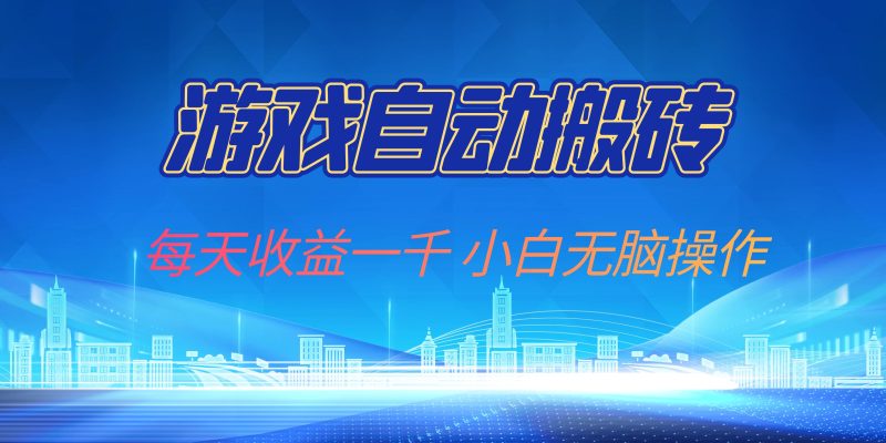 游戏自动搬砖副业项目,每天收益一千,小白无脑操作-创业项目网