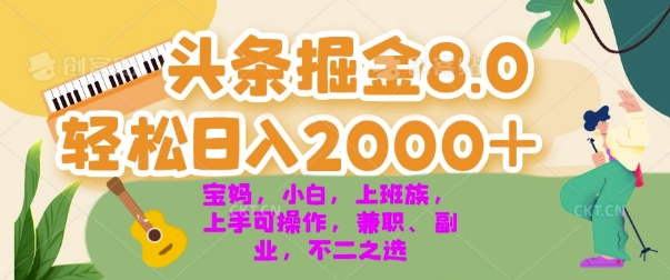 今日头条掘金8.0最新玩法，轻松日入几张 小白，宝妈，上班族都可以轻松上手，兼职全职不二之选-创业项目网