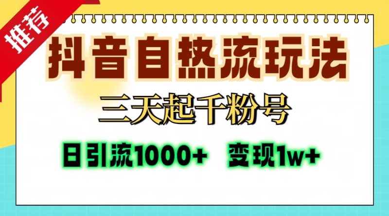 抖音自热流打法,三天起千粉号,单视频十万播放量,日引精准粉1000+,变现1W+-创业项目网