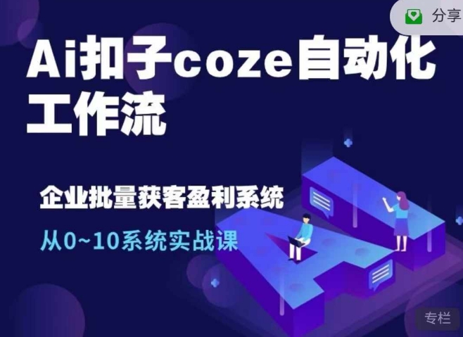 Ai扣子coze自动化工作流，从0~10系统实战课，10个人的工作量1个人完成-创业项目网