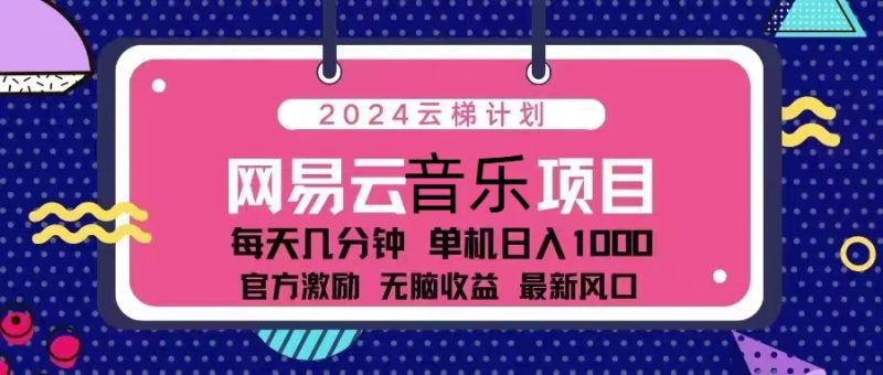 2024云梯计划 网易云音乐项目：每天几分钟 单机日入1000 官方激励 无脑收益-创业项目网