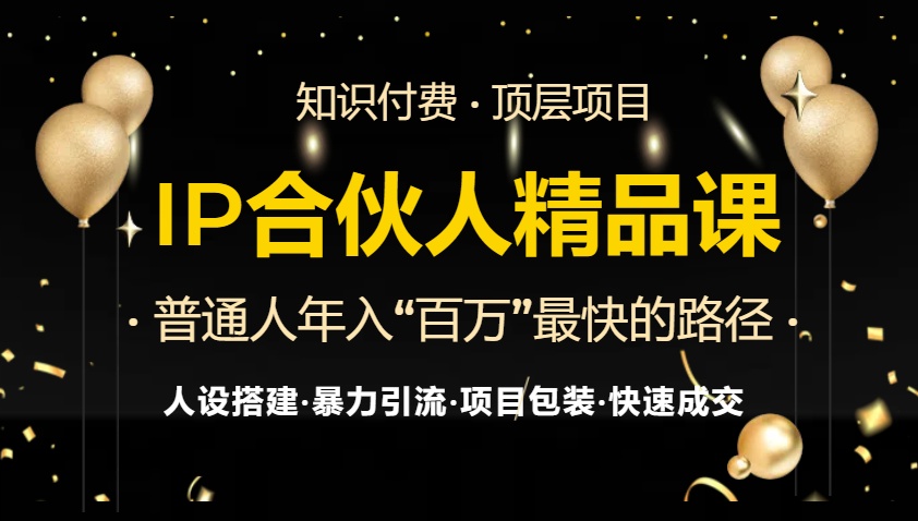 IP合伙人最新精品课程，知识付费全流程+最强引流术+小白避坑指南-创业项目网